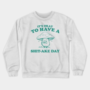 It's Okay To Have A Shitake Day, Vintage Drawing T Shirt, Cartoon Meme Crewneck Sweatshirt